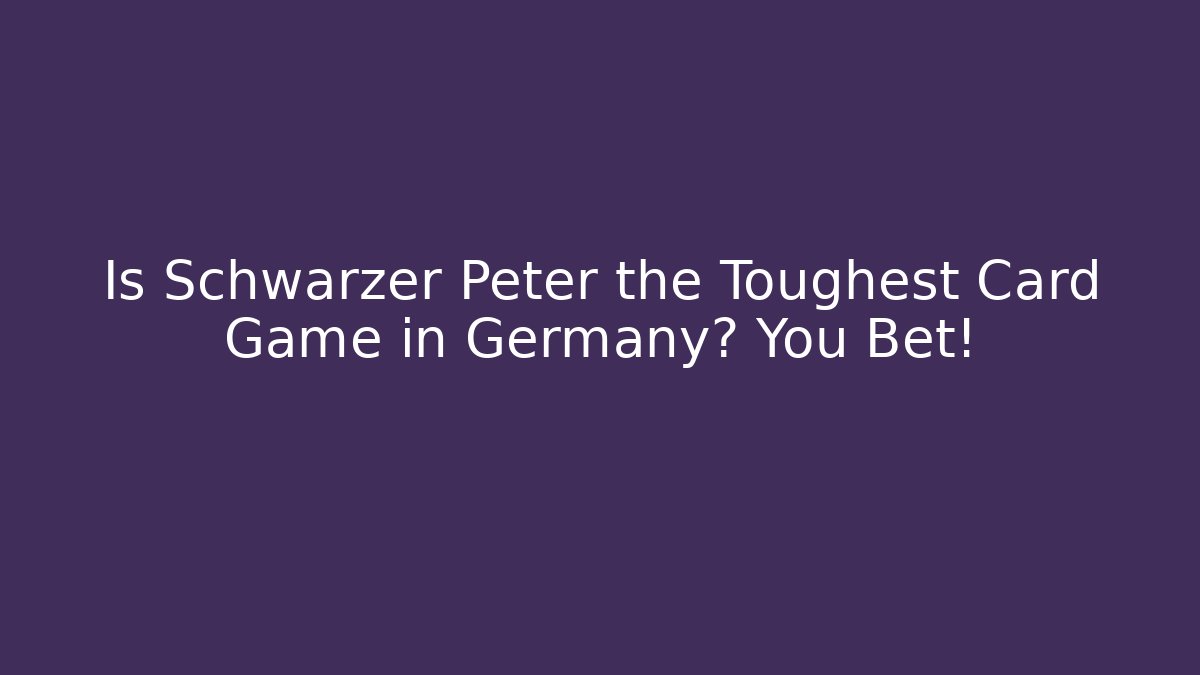 Is Schwarzer Peter the Toughest Card Game in Germany? You Bet!