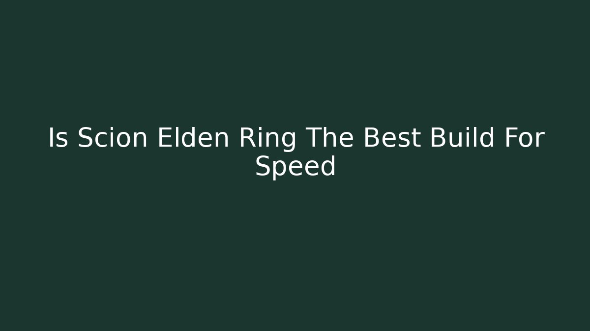Is Scion Elden Ring The Best Build For Speed - Critter Realm