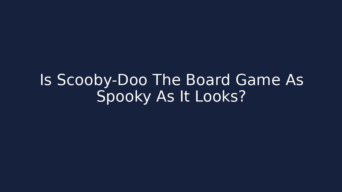 Is Scooby-Doo The Board Game As Spooky As It Looks?