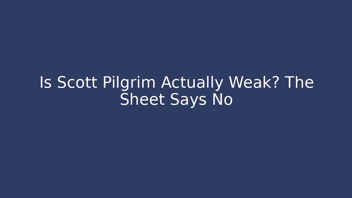 Is Scott Pilgrim Actually Weak? The Sheet Says No