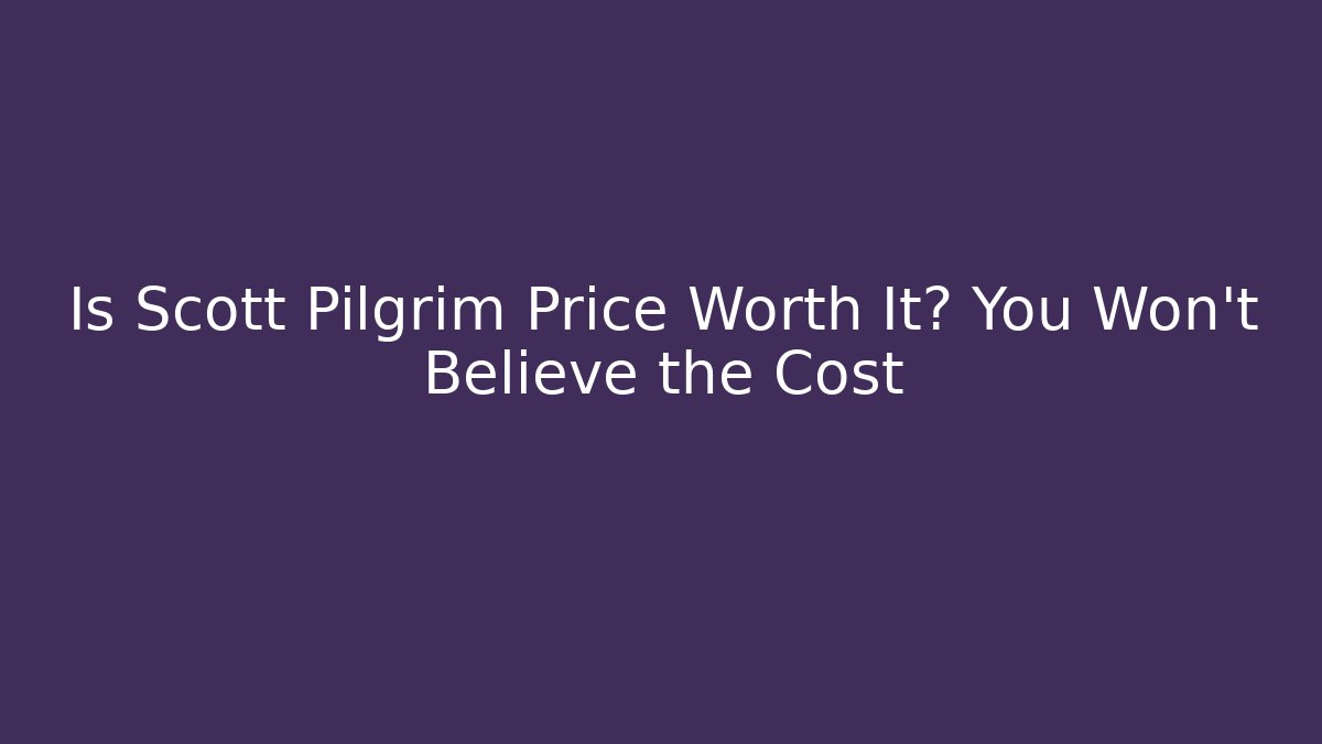 Is Scott Pilgrim Price Worth It? You Won't Believe the Cost