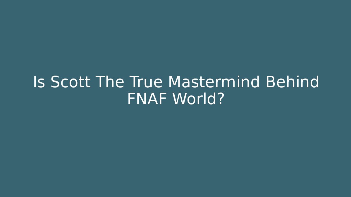 Is Scott The True Mastermind Behind FNAF World?