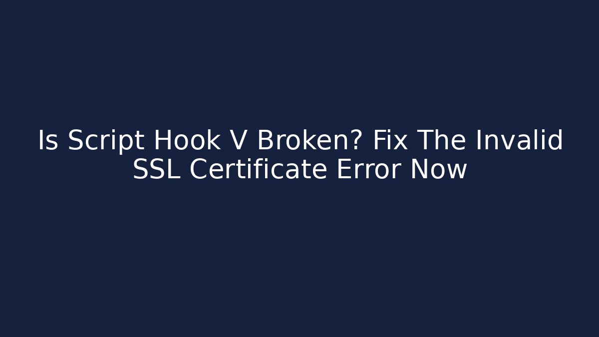 Is Script Hook V Broken? Fix The Invalid SSL Certificate Error Now - Critter Realm