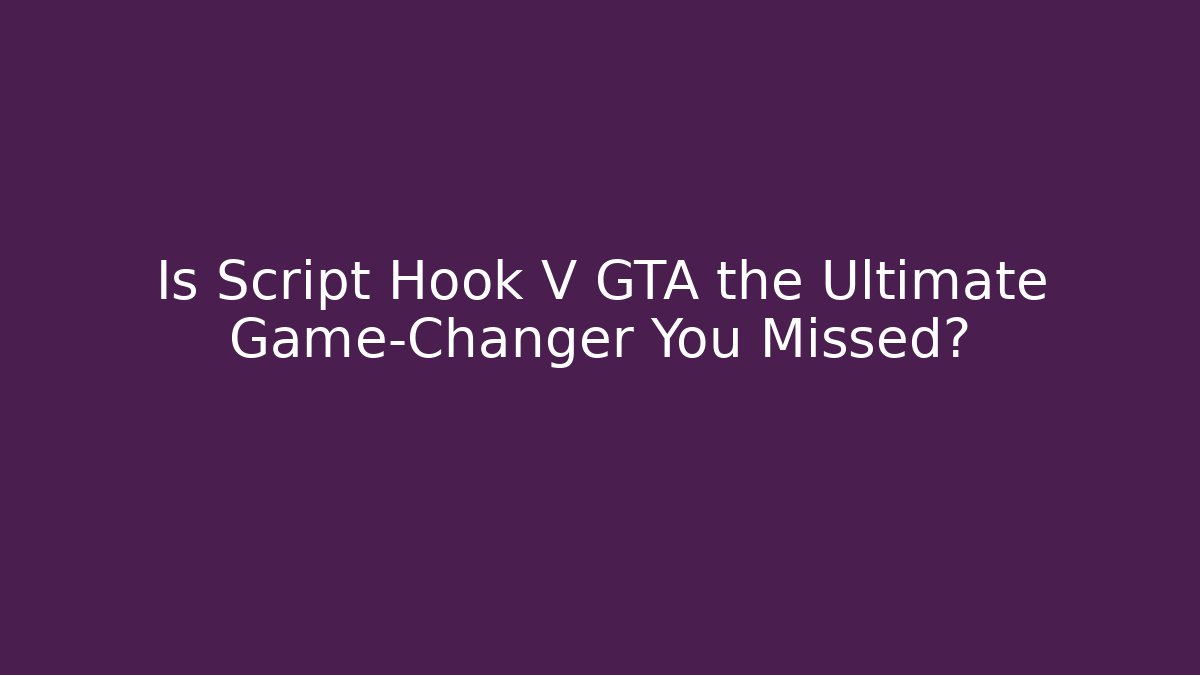 Is Script Hook V GTA the Ultimate Game-Changer You Missed?