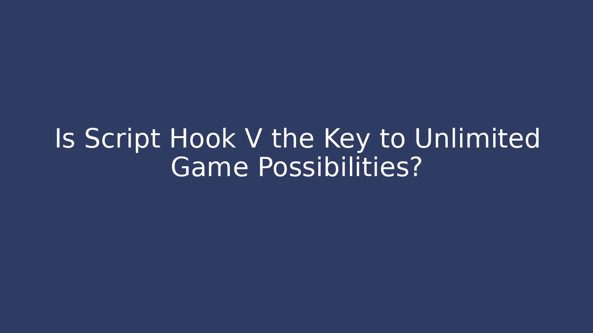 Is Script Hook V the Key to Unlimited Game Possibilities?