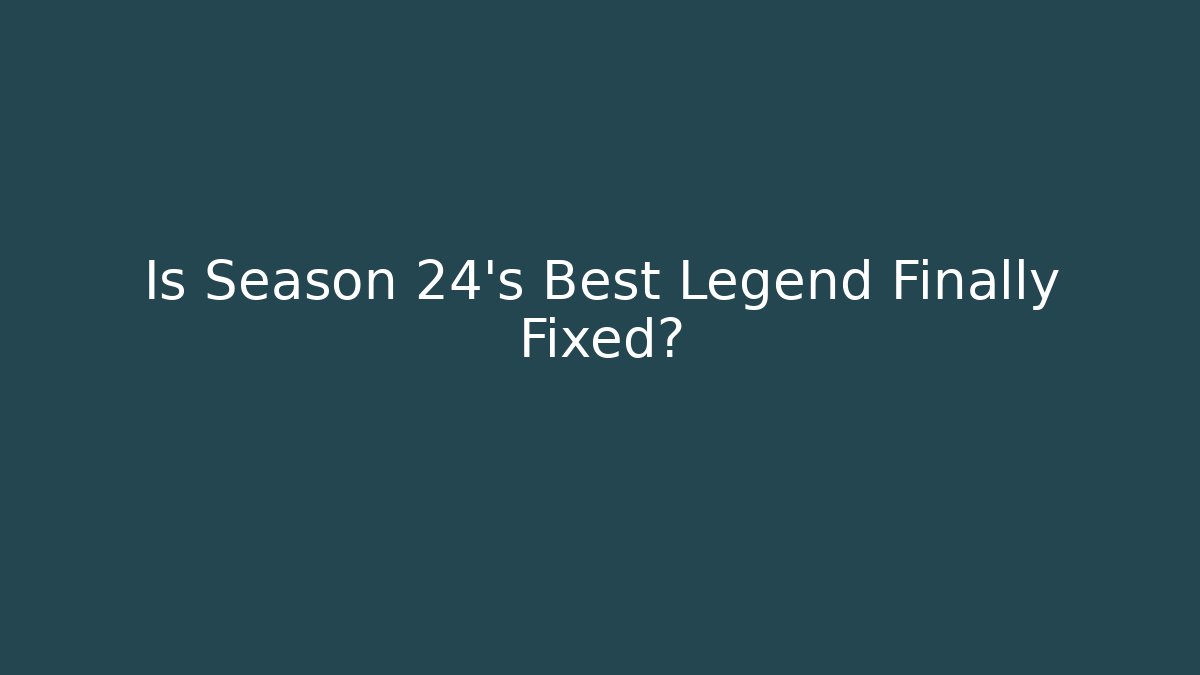 Is Season 24's Best Legend Finally Fixed?