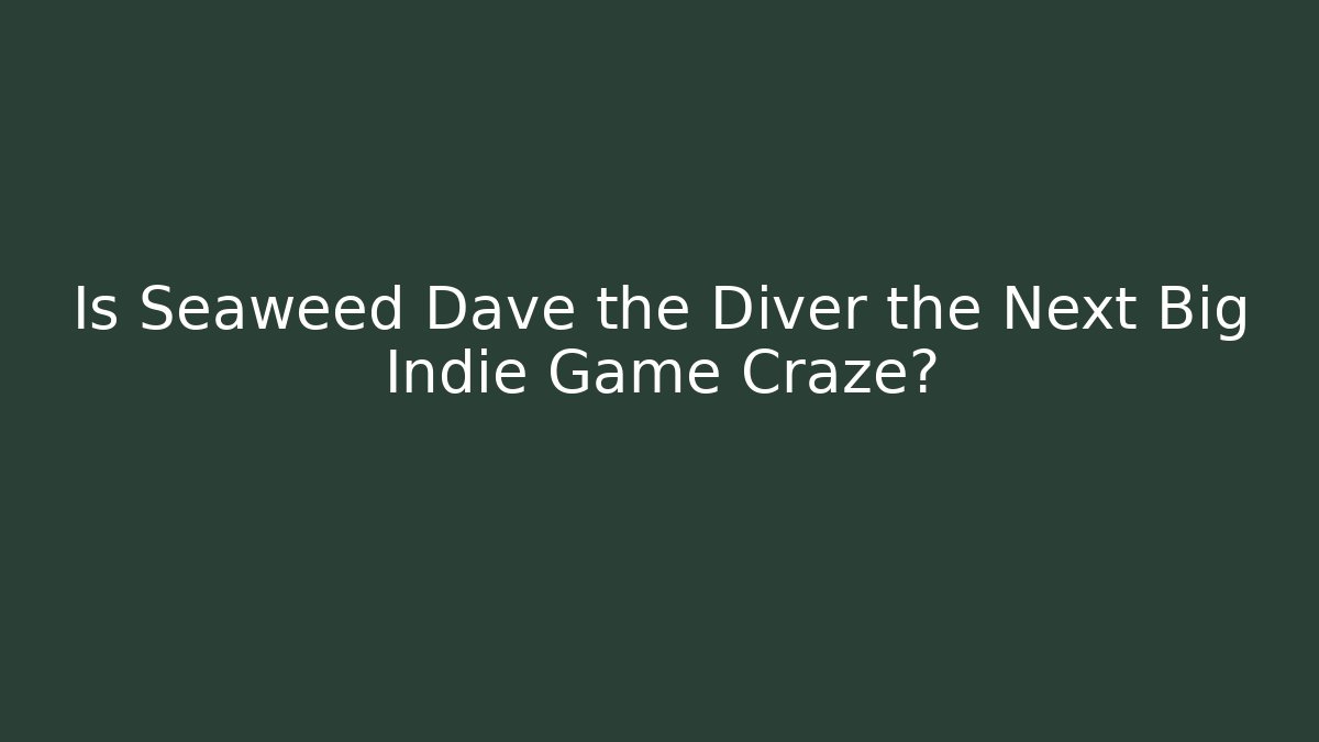 Is Seaweed Dave the Diver the Next Big Indie Game Craze?