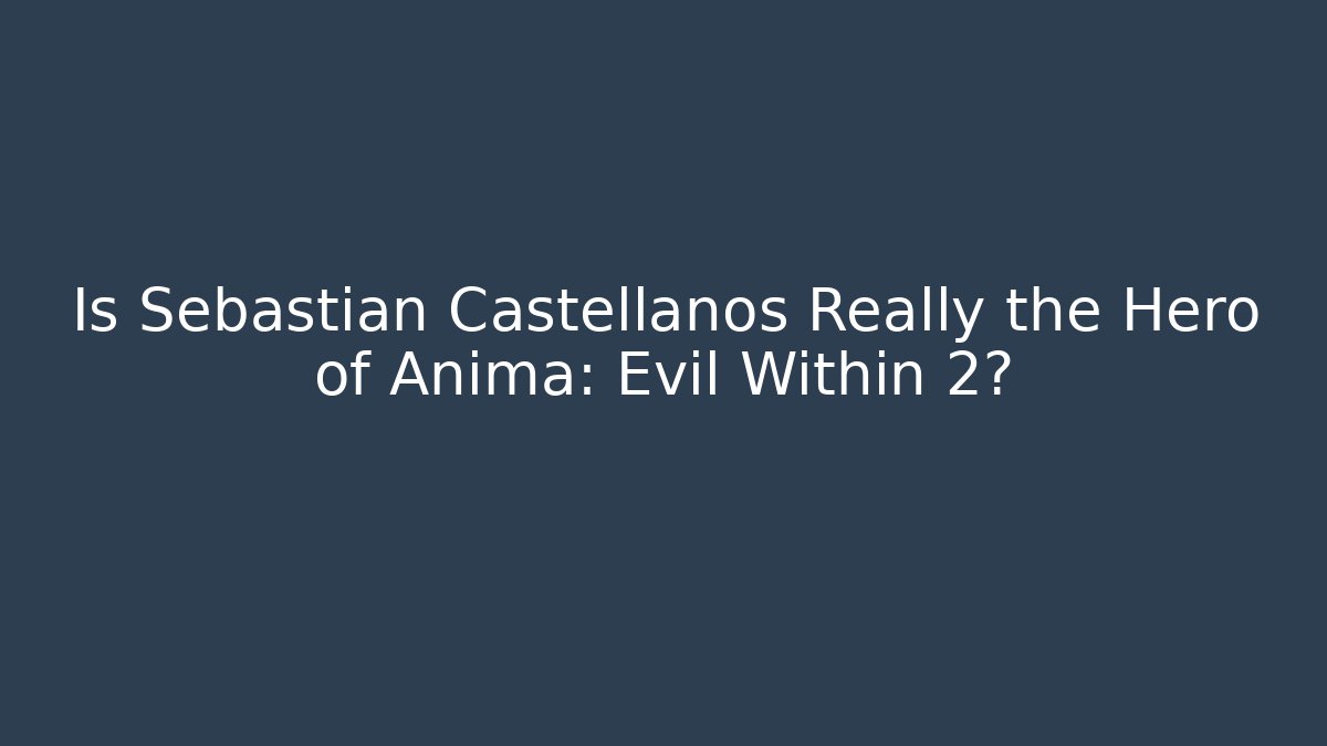 Is Sebastian Castellanos Really the Hero of Anima: Evil Within 2?