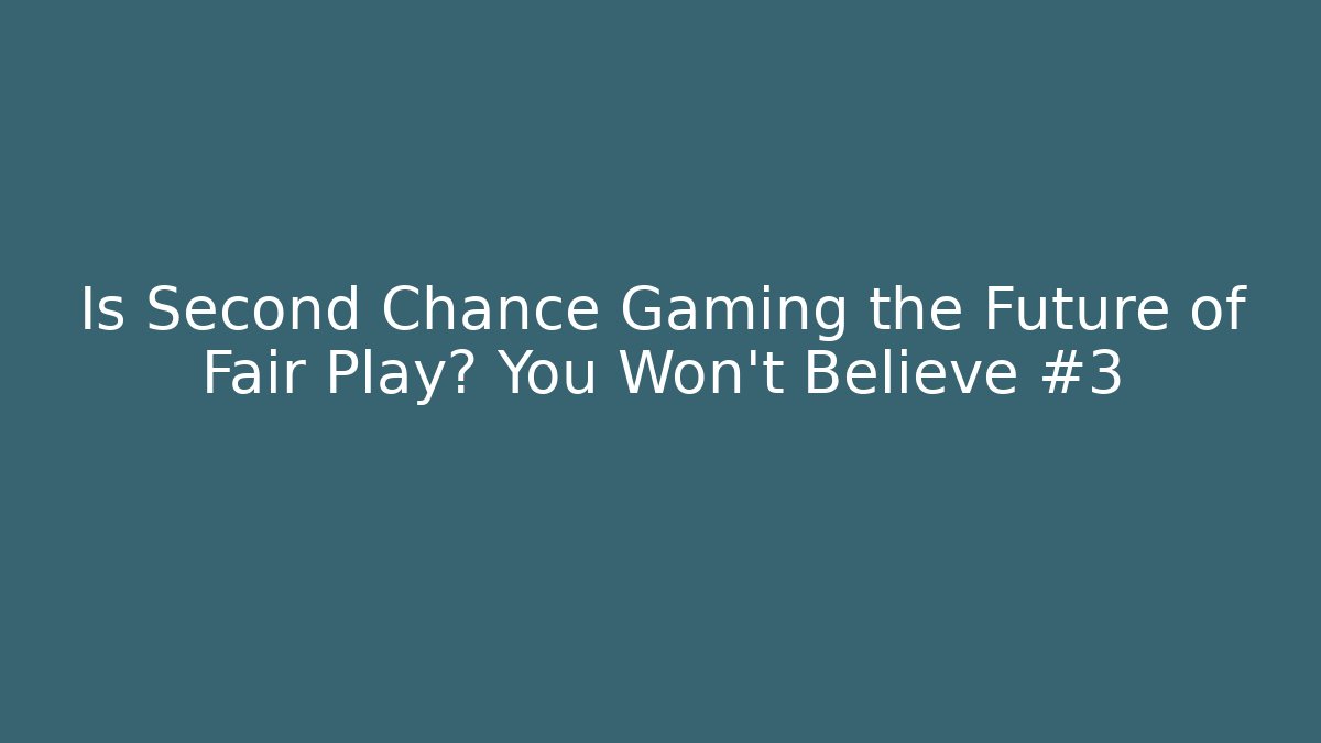 Is Second Chance Gaming the Future of Fair Play? You Won’t Believe #3
