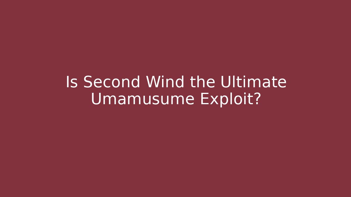 Is Second Wind the Ultimate Umamusume Exploit?