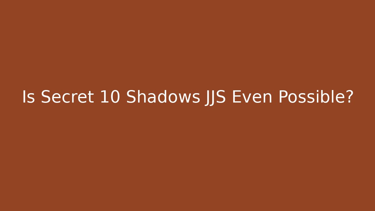 Is Secret 10 Shadows JJS Even Possible? - Critter Realm