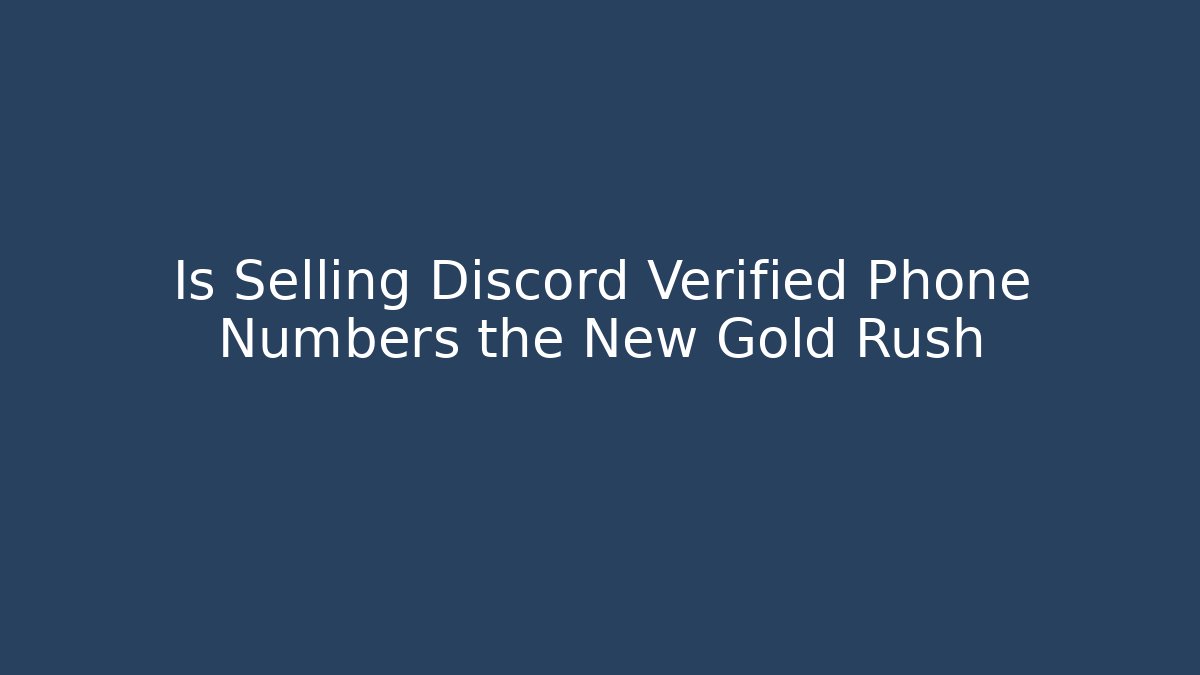 Is Selling Discord Verified Phone Numbers the New Gold Rush