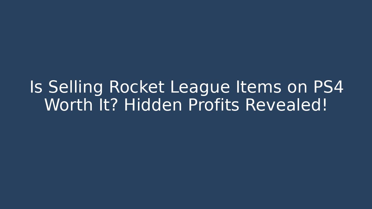 Is Selling Rocket League Items on PS4 Worth It? Hidden Profits Revealed!