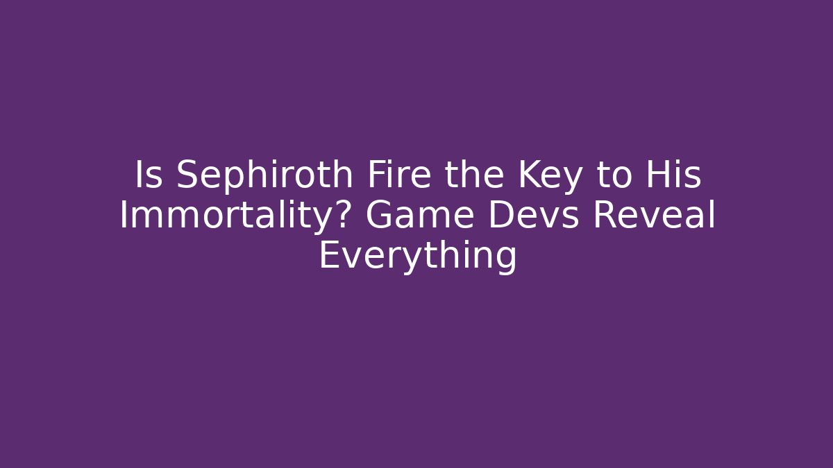Is Sephiroth Fire the Key to His Immortality? Game Devs Reveal Everything