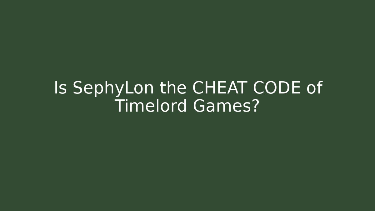 Is SephyLon the CHEAT CODE of Timelord Games?