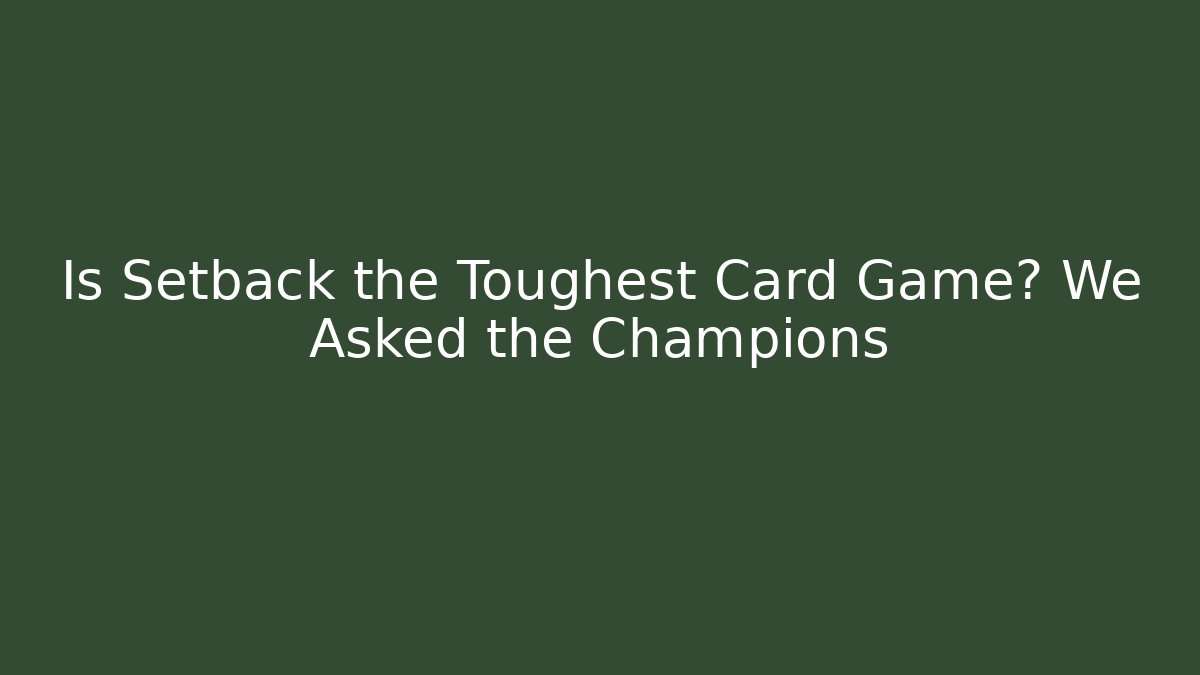 Is Setback the Toughest Card Game? We Asked the Champions