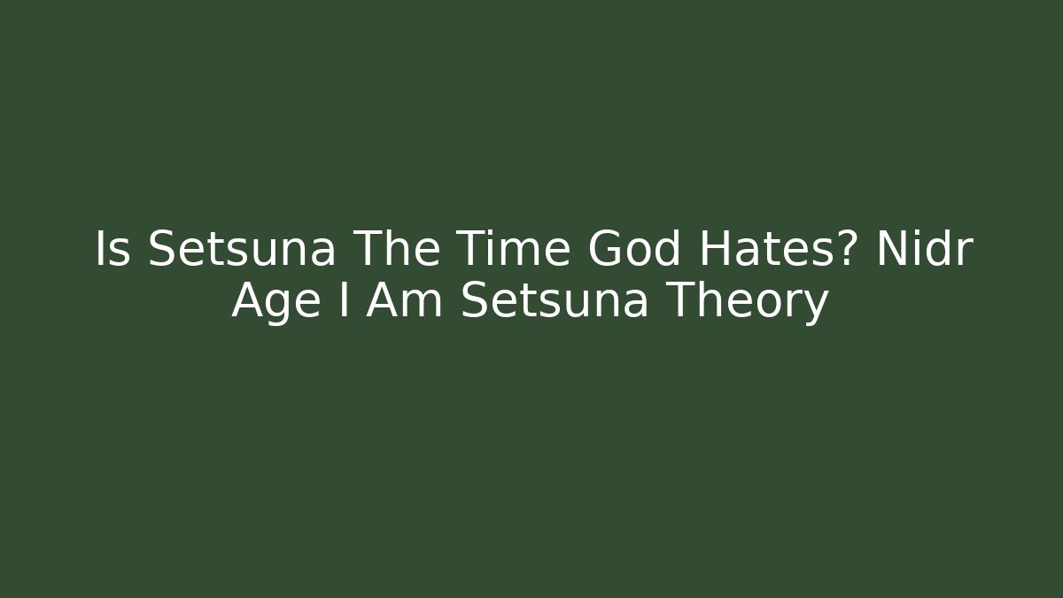 Is Setsuna The Time God Hates? Nidr Age I Am Setsuna Theory