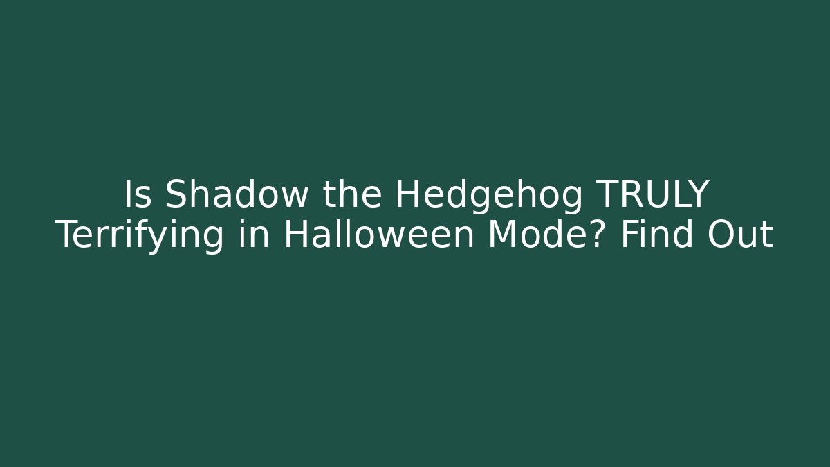 Is Shadow the Hedgehog TRULY Terrifying in Halloween Mode? Find Out