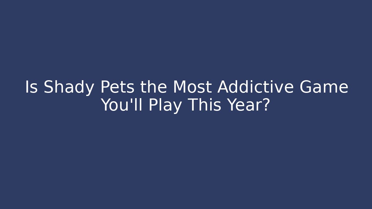 Is Shady Pets the Most Addictive Game You'll Play This Year? - Critter Realm
