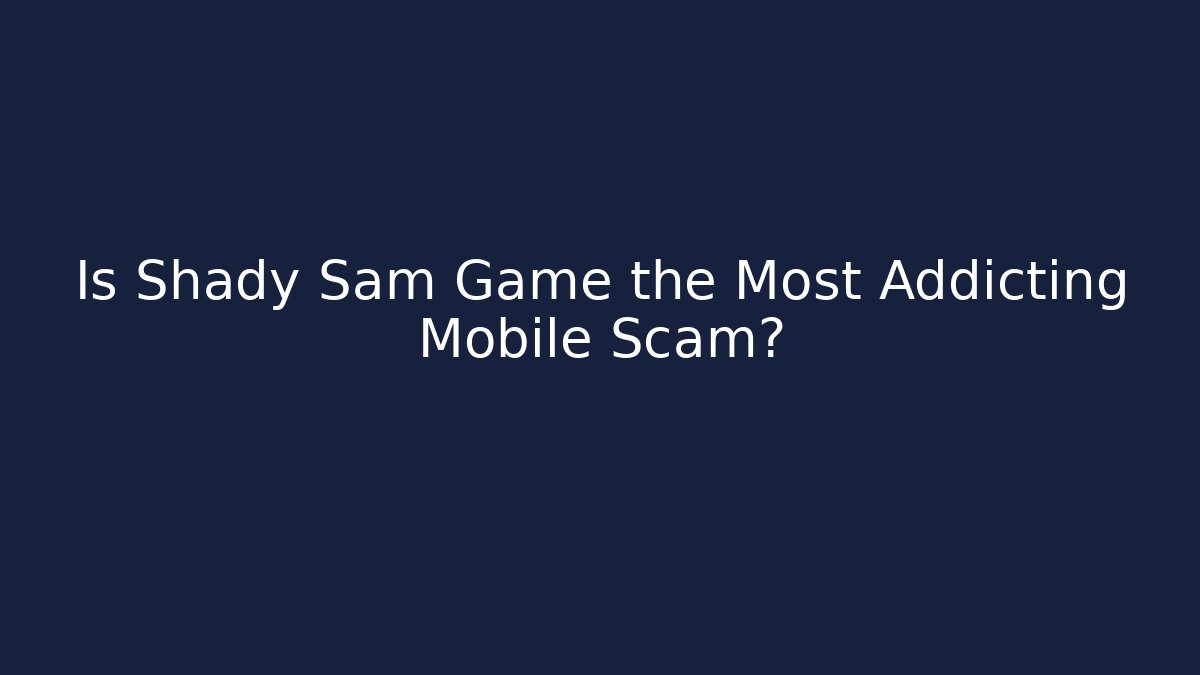 Is Shady Sam Game the Most Addicting Mobile Scam?