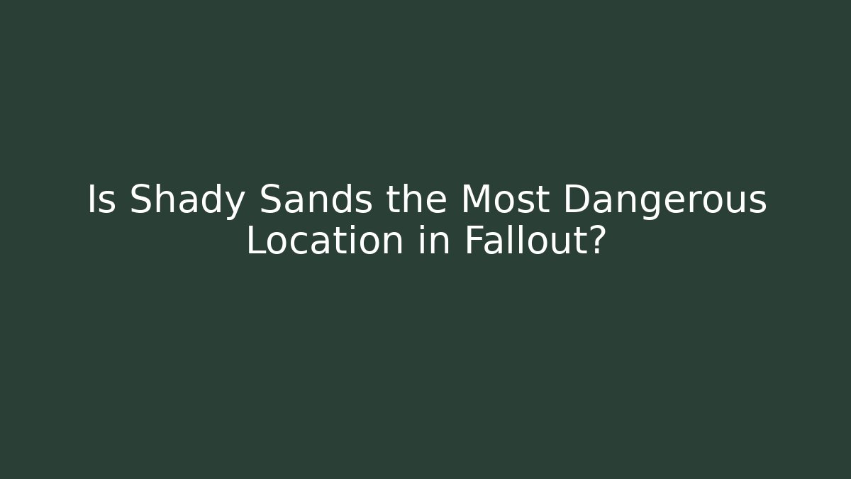Is Shady Sands the Most Dangerous Location in Fallout?