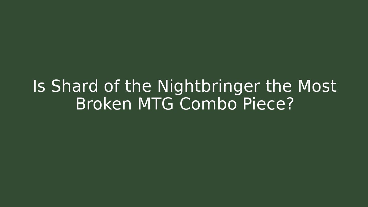 Is Shard of the Nightbringer the Most Broken MTG Combo Piece?