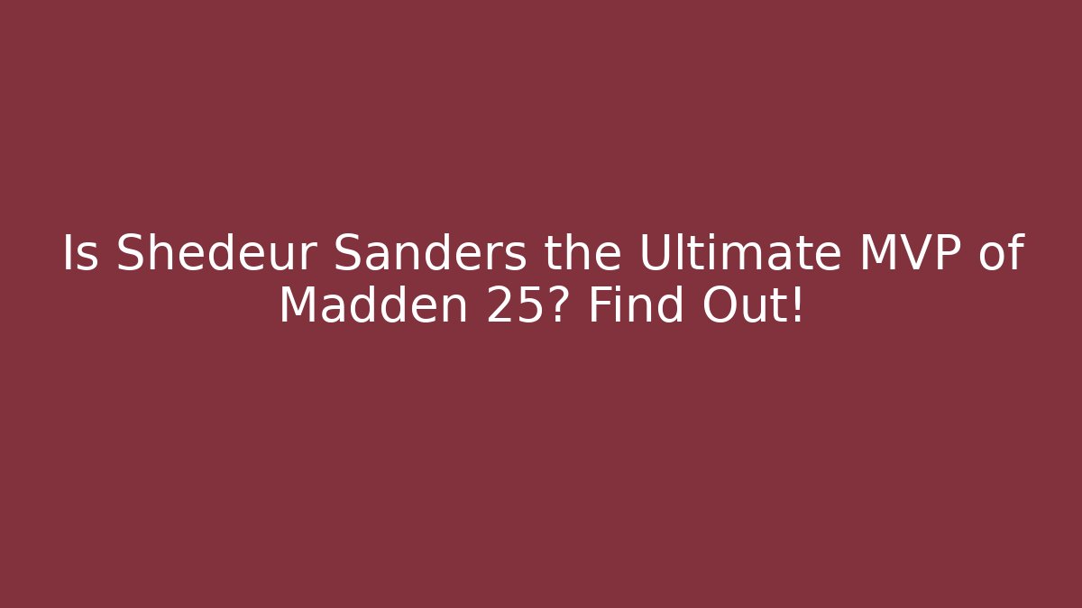 Is Shedeur Sanders the Ultimate MVP of Madden 25? Find Out!