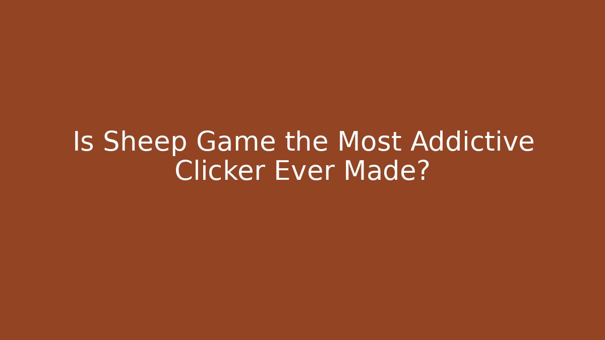 Is Sheep Game the Most Addictive Clicker Ever Made?