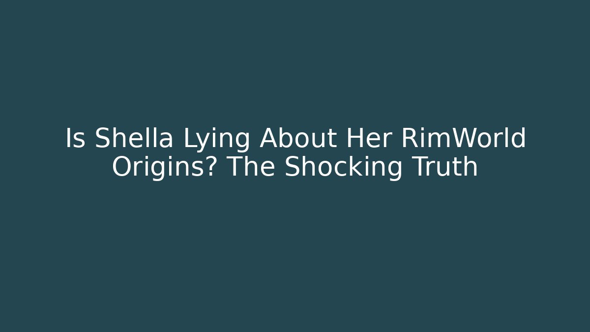 Is Shella Lying About Her RimWorld Origins? The Shocking Truth