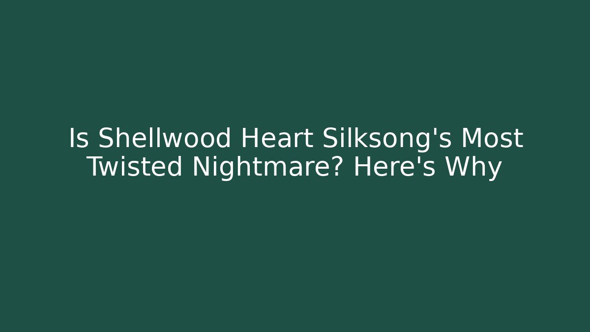 Is Shellwood Heart Silksong's Most Twisted Nightmare? Here's Why