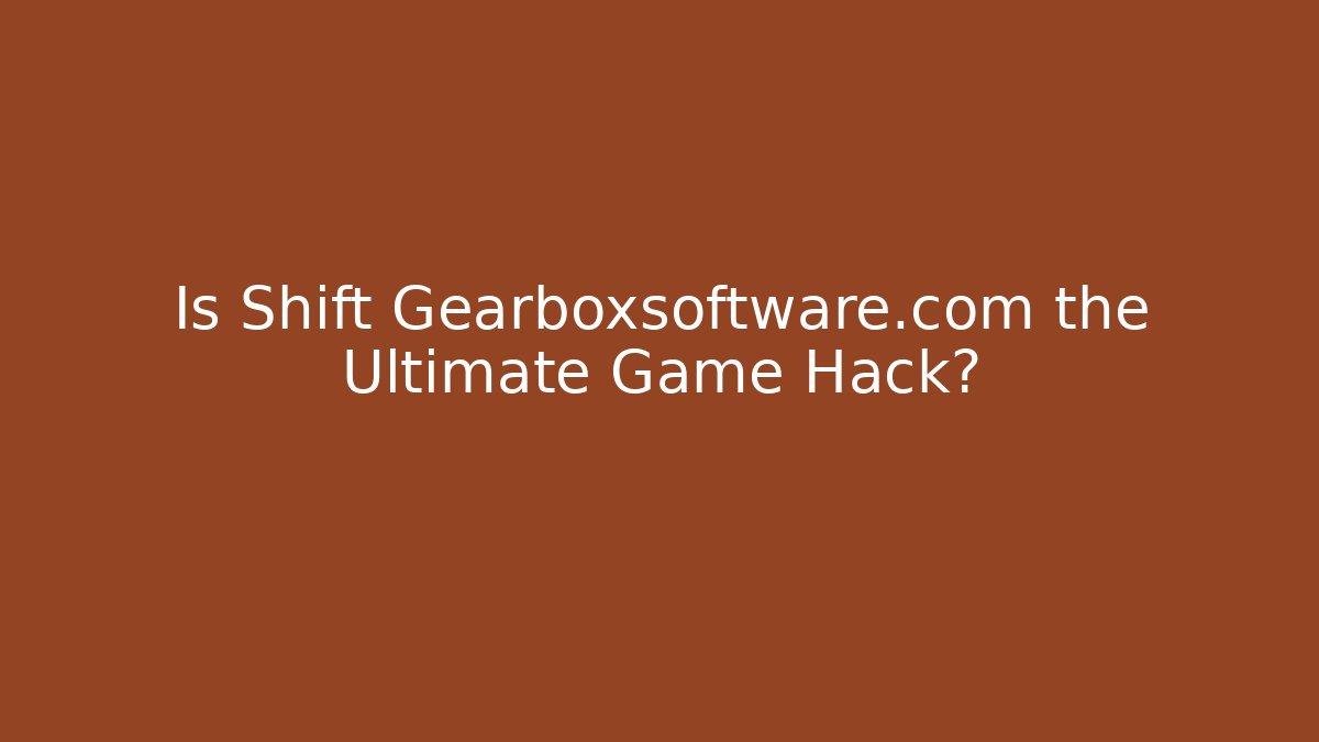 Is Shift Gearboxsoftware.com the Ultimate Game Hack? - Critter Realm