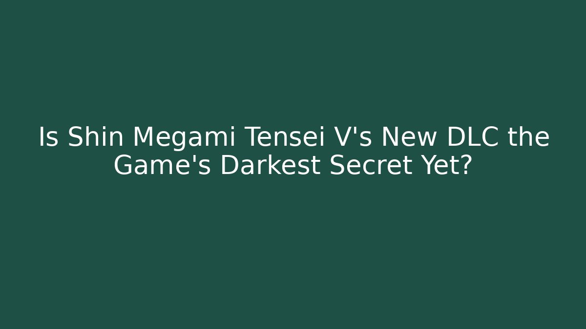 Is Shin Megami Tensei V's New DLC the Game's Darkest Secret Yet?