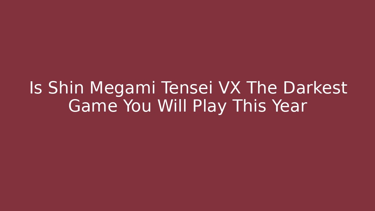 Is Shin Megami Tensei VX The Darkest Game You Will Play This Year