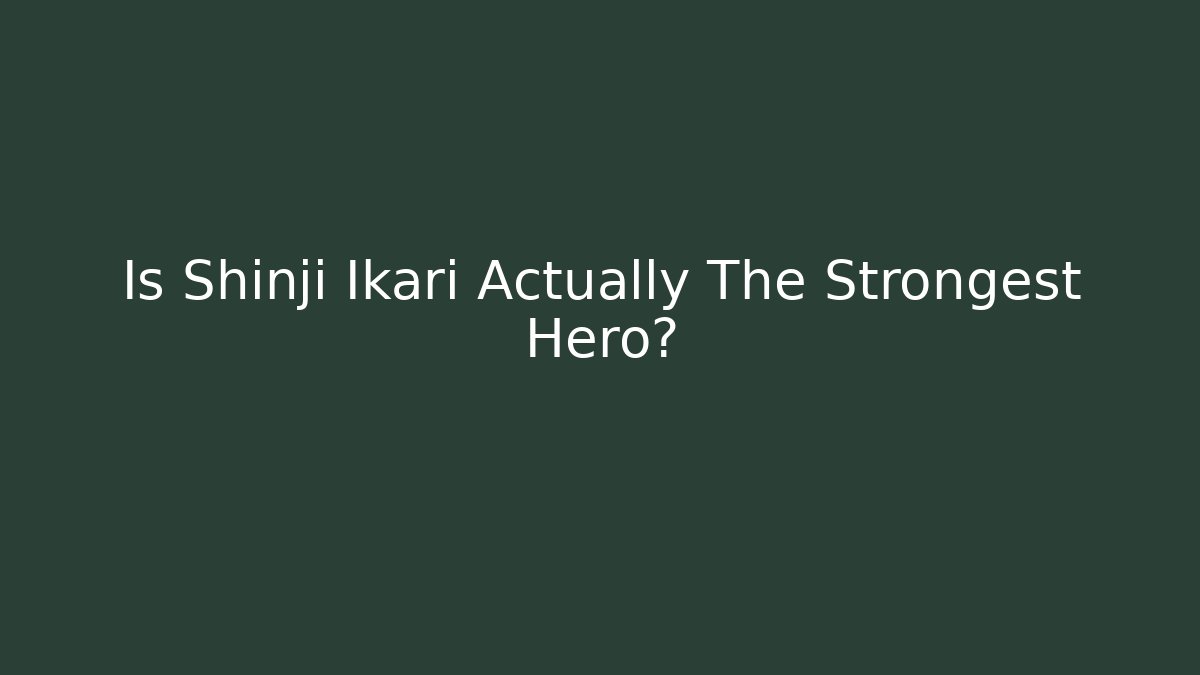 Is Shinji Ikari Actually The Strongest Hero?