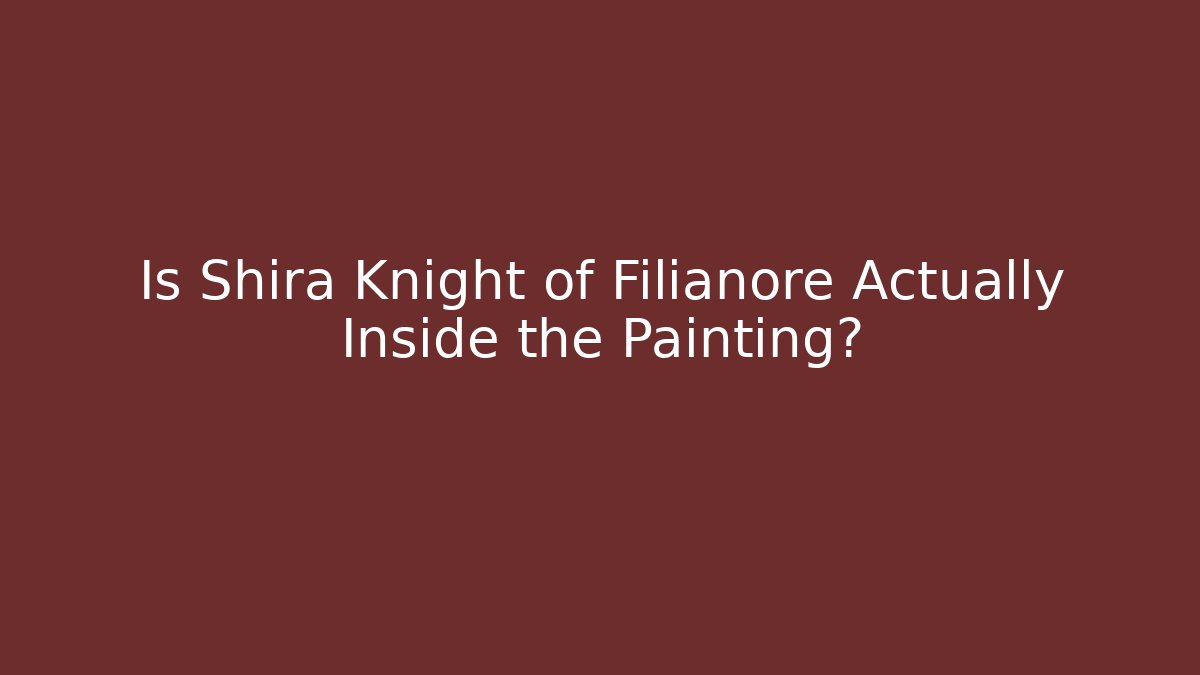 Is Shira Knight of Filianore Actually Inside the Painting?