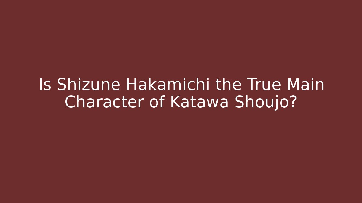 Is Shizune Hakamichi the True Main Character of Katawa Shoujo?