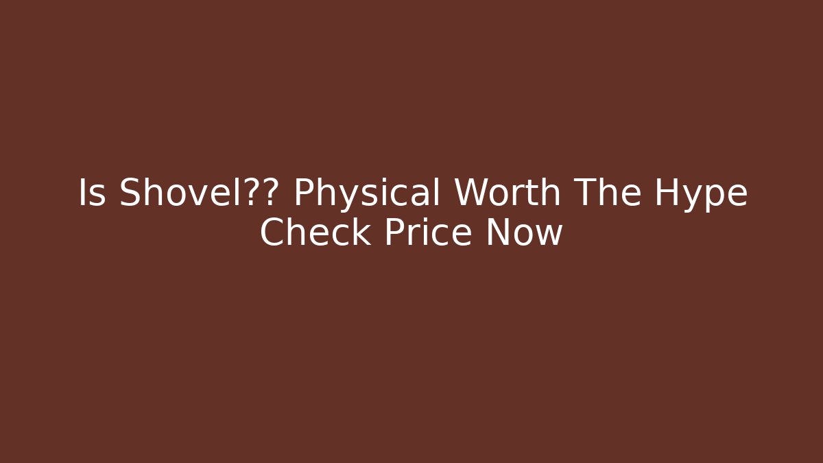 Is Shovel骑士 Physical Worth The Hype Check Price Now - Critter Realm