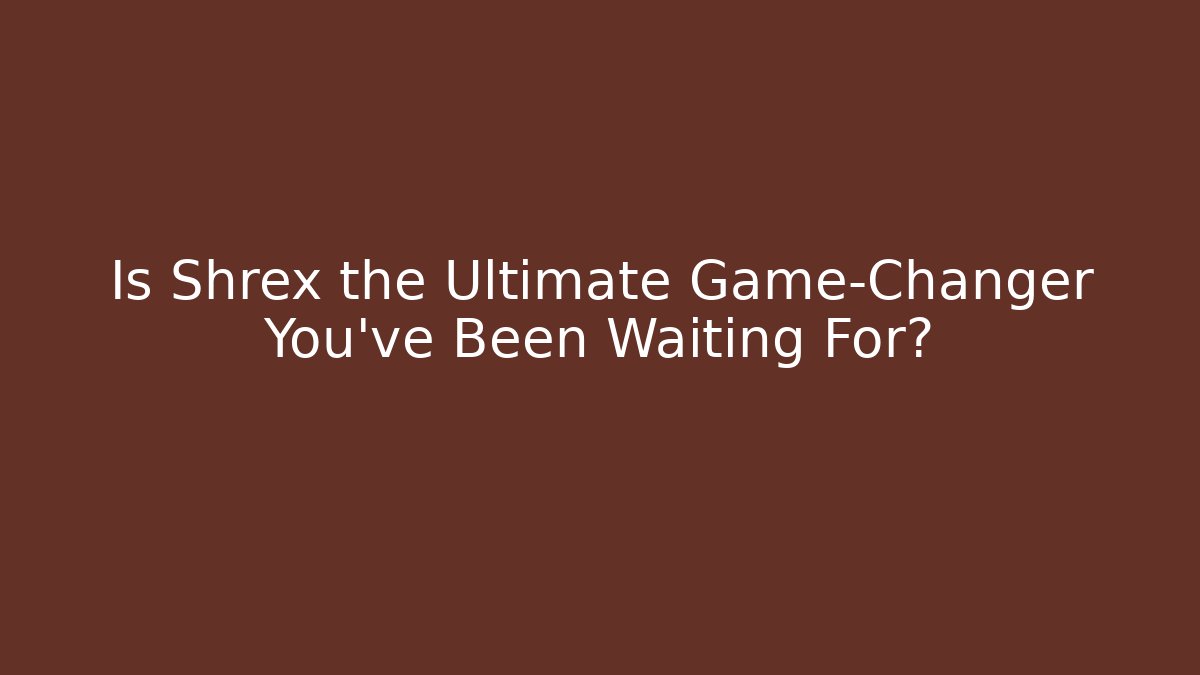 Is Shrex the Ultimate Game-Changer You've Been Waiting For?