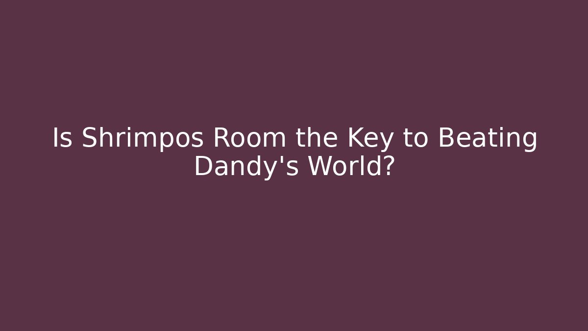 Is Shrimpos Room the Key to Beating Dandy's World?