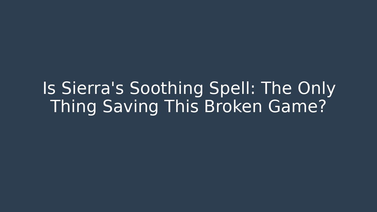 Is Sierra's Soothing Spell: The Only Thing Saving This Broken Game?