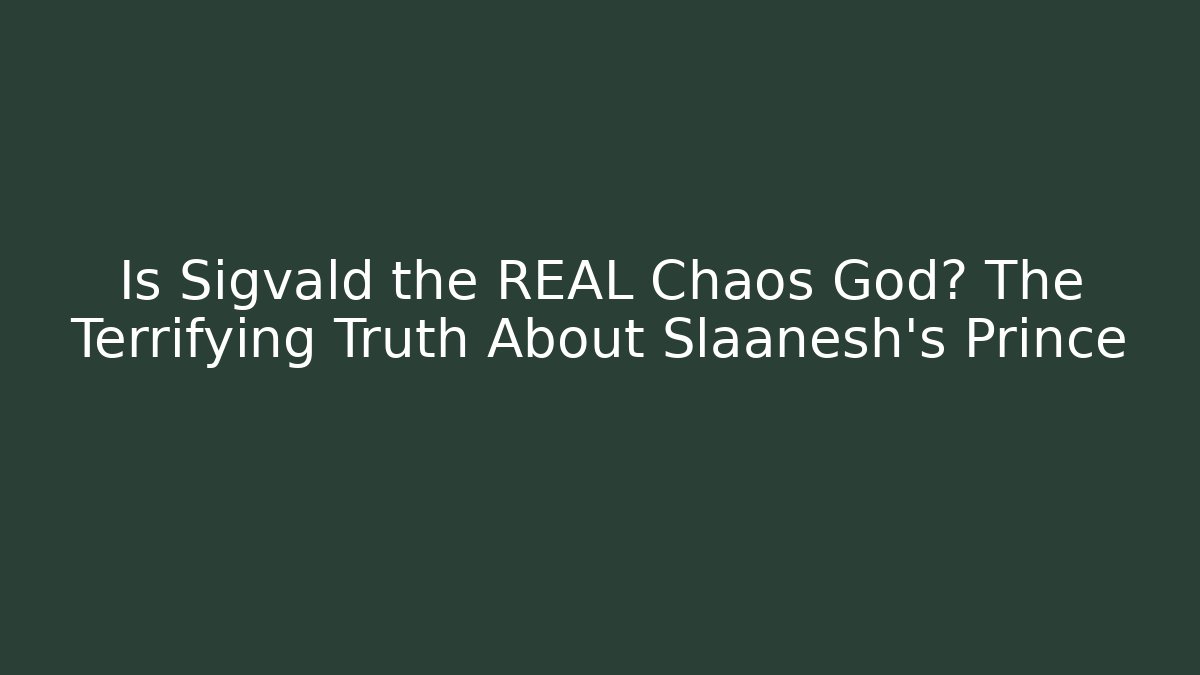 Is Sigvald the REAL Chaos God? The Terrifying Truth About Slaanesh's Prince