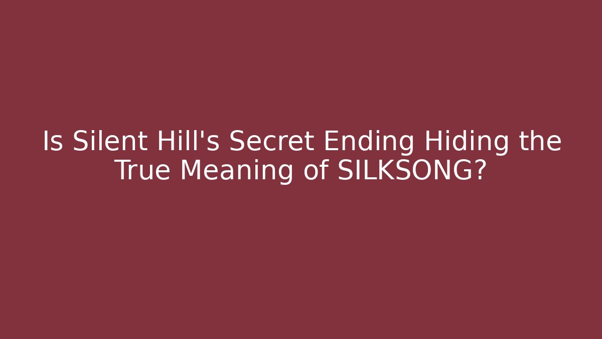 Is Silent Hill's Secret Ending Hiding the True Meaning of SILKSONG?