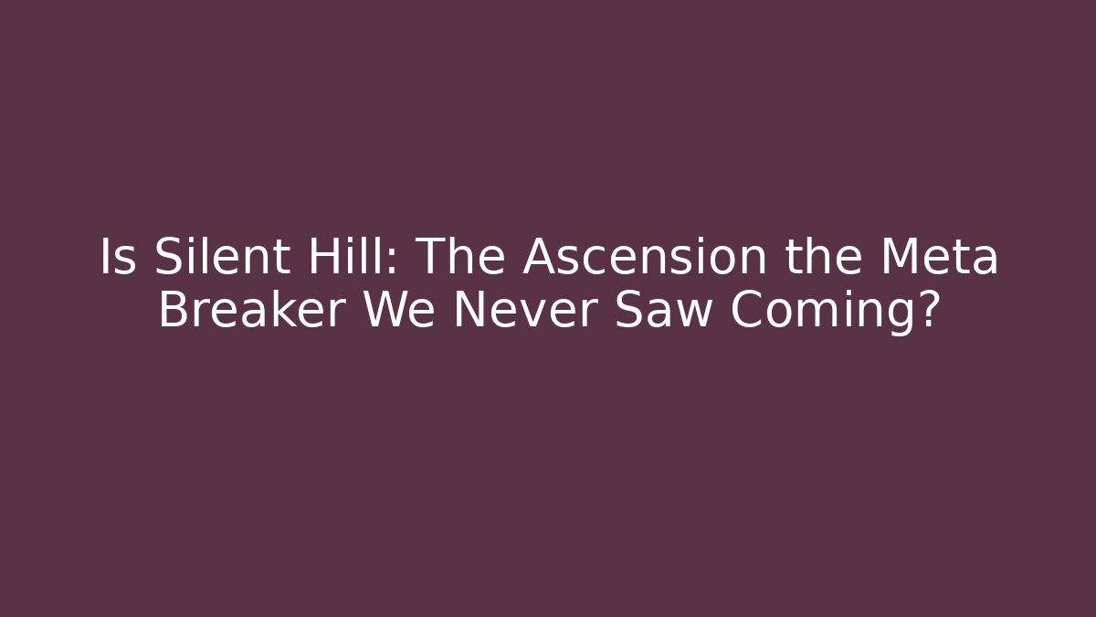 Is Silent Hill: The Ascension the Meta Breaker We Never Saw Coming?