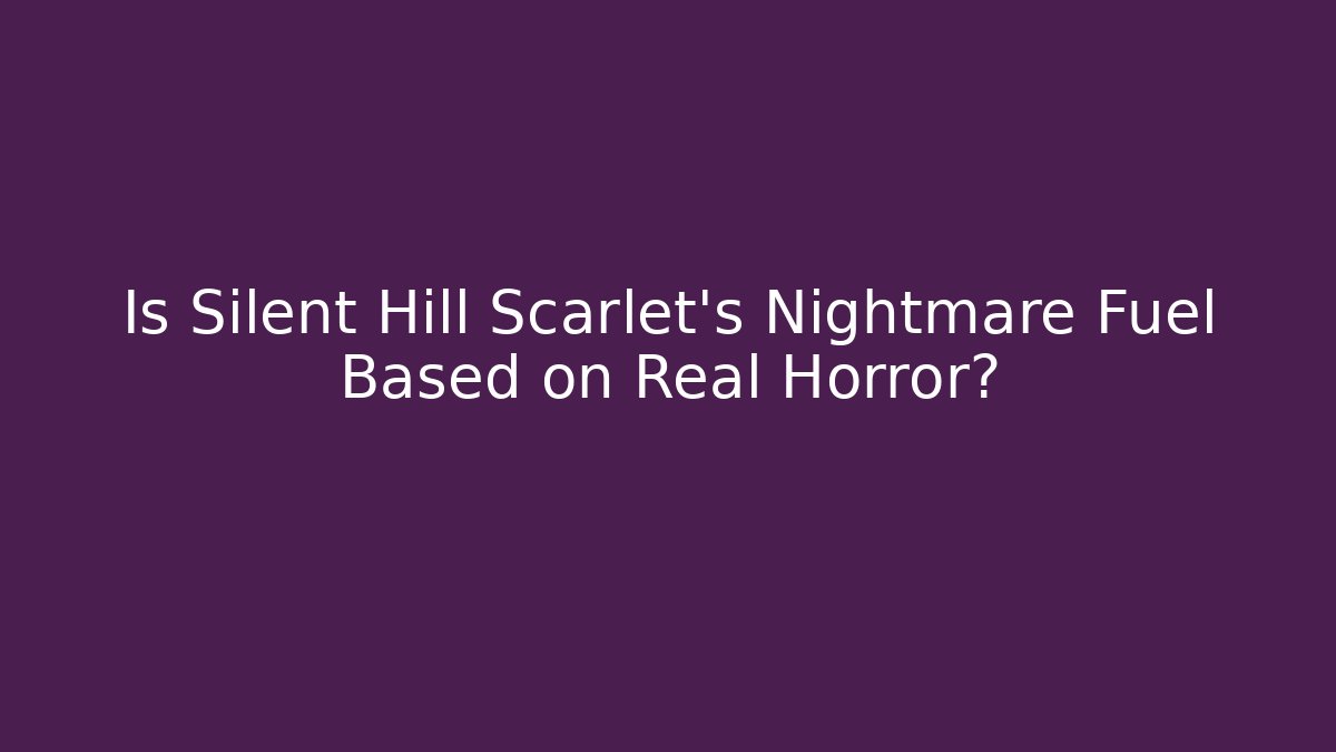 Is Silent Hill Scarlet's Nightmare Fuel Based on Real Horror? - Critter Realm