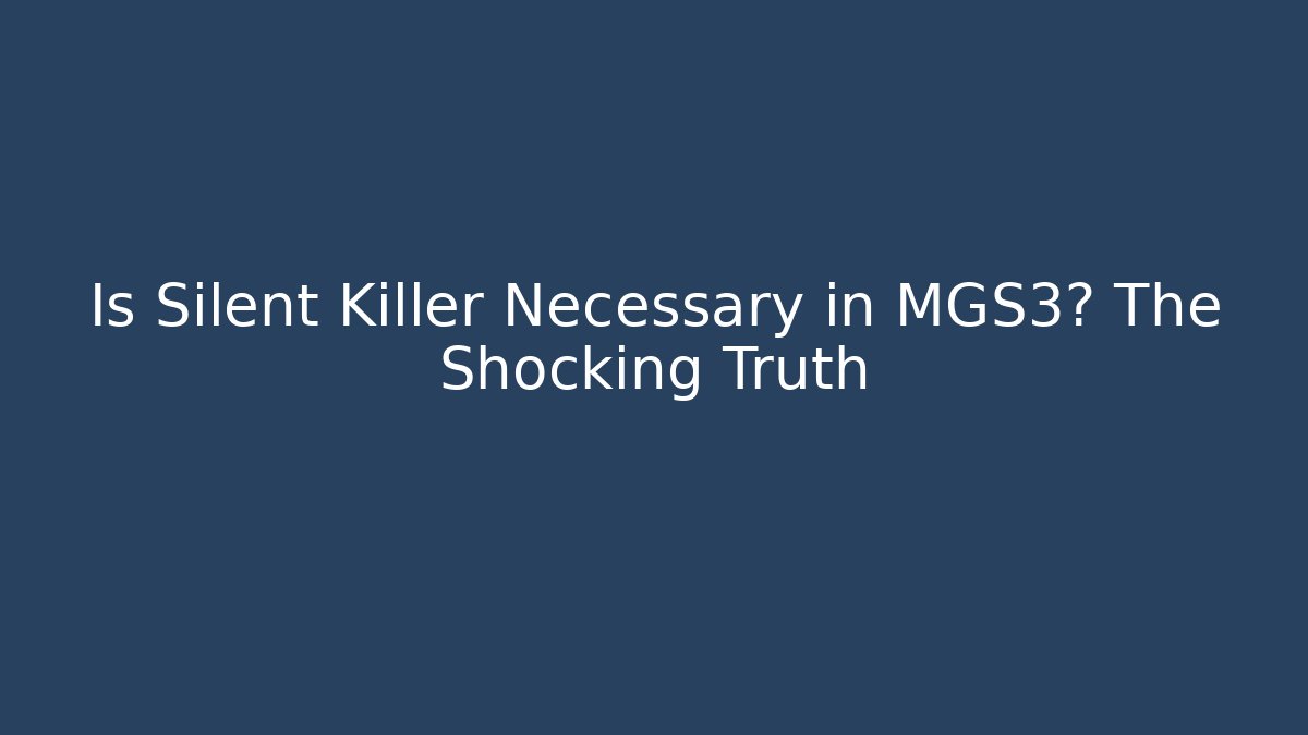Is Silent Killer Necessary in MGS3? The Shocking Truth