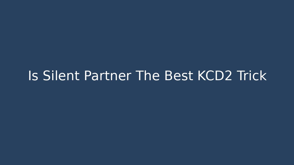 Is Silent Partner The Best KCD2 Trick