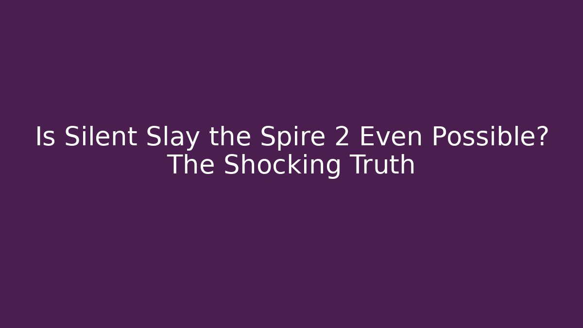 Is Silent Slay the Spire 2 Even Possible? The Shocking Truth