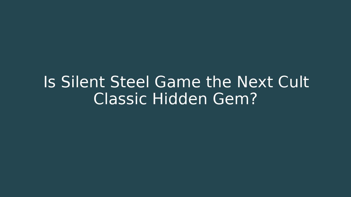 Is Silent Steel Game the Next Cult Classic Hidden Gem?