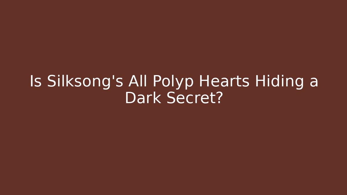 Is Silksong's All Polyp Hearts Hiding a Dark Secret?