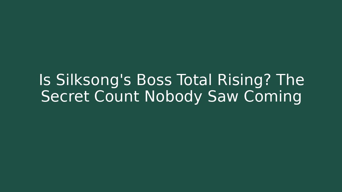 Is Silksong's Boss Total Rising? The Secret Count Nobody Saw Coming